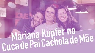Mariana Kupfer Fala Sobre Ser Mãe Solo No C Cuca De Pai Cachola De Mãe