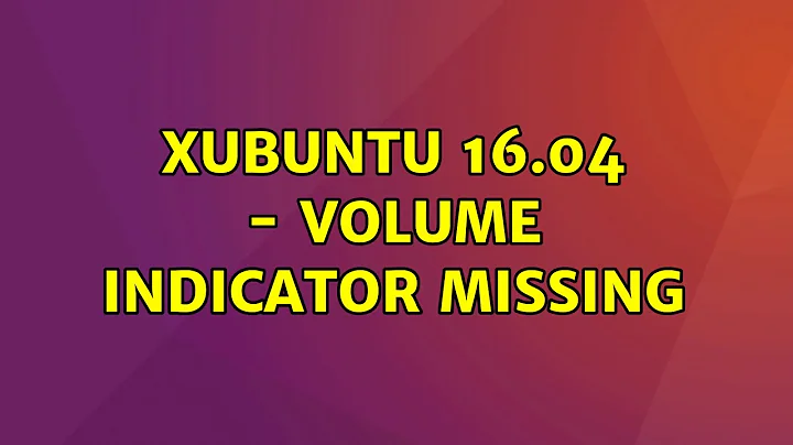 Ubuntu: Xubuntu 16.04 - Volume indicator missing (3 Solutions!!)