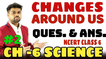 Class 6th Science Chapter 6: Changes Around Us - QUESTIONS - ANSWERS (Full Explanation )