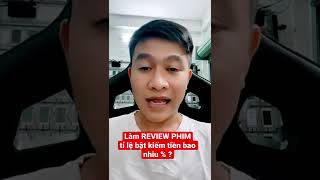 Làm REVIEW PHIM tỉ lệ BẬT KIẾM TIỀN bao nhiêu % ??