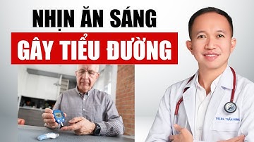 Nhịn ăn sáng dẫn đến tiểu đường - có đúng không? | Bác Sĩ Trần Minh