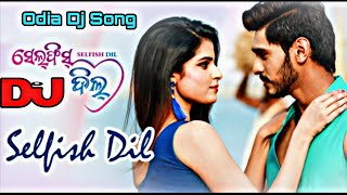 selfie dil odia movie song | SELFISH DIL Dj | Humanne Sagar (New Odia Remix) Dj Deba | Odia Dj Song