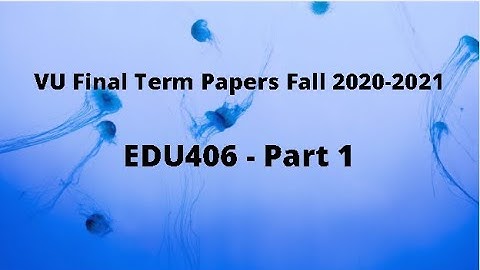 EDU406 (Critical Thinking and Reflective Practices) Final Term Papers Fall 2020-2021 - Part 1