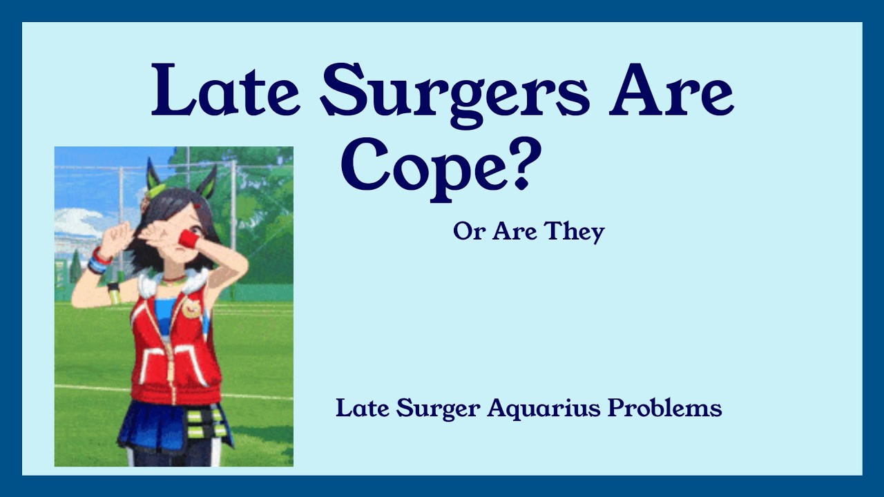 Are Late Surgers Cooked? | Aquarius Cup Thoughts