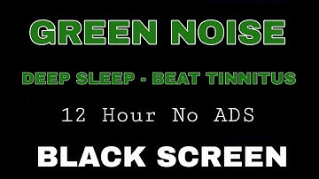 GREEN NOISE - BLACK SCREEN To Beat Tinnitus And Deep Sleep | Relaxing Sound In 12H