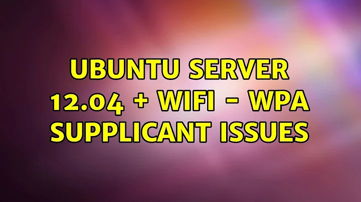 Ubuntu: Ubuntu Server 12.04 + Wifi - WPA supplicant issues