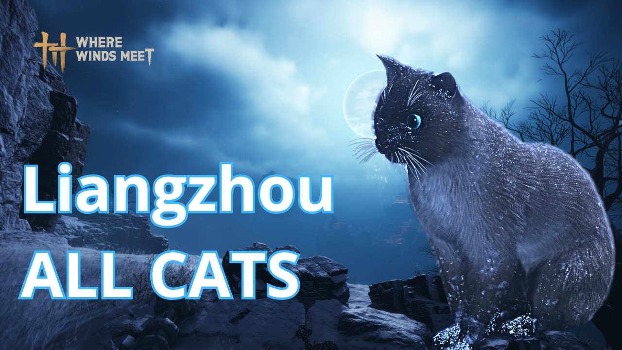 Where Winds Meet – Liangzhou ALL CATS Locations