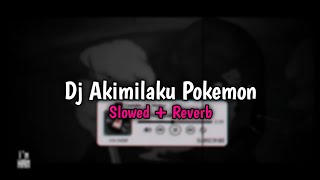 DJ AKIMILAKU POKEMON - Slowed   Reverb🎧