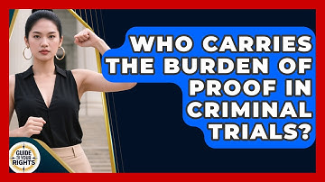 Who Carries The Burden Of Proof In Criminal Trials? - Guide To Your Rights