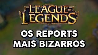 OS REPORTS MAIS BIZARROS (LEAGUE OF LEGENDS)