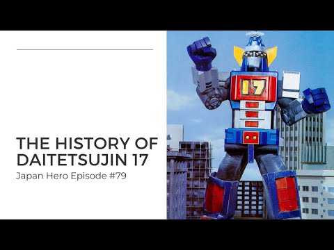 Daitetsujin 17 - The history of an influential tokusatsu TV