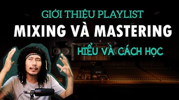 Mix Master  01: Giới thiệu Playlist và Cách học Mixing / Master Music