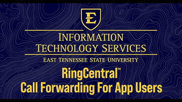 ETSU | Call Forwarding in the RingCentral App and Service Portal