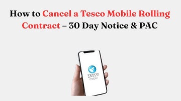 How to Cancel a Tesco Mobile Rolling Contract – 30 Day Notice & PAC