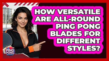 How Versatile Are All-round Ping Pong Blades For Different Styles? - Ping Pong Prodigy