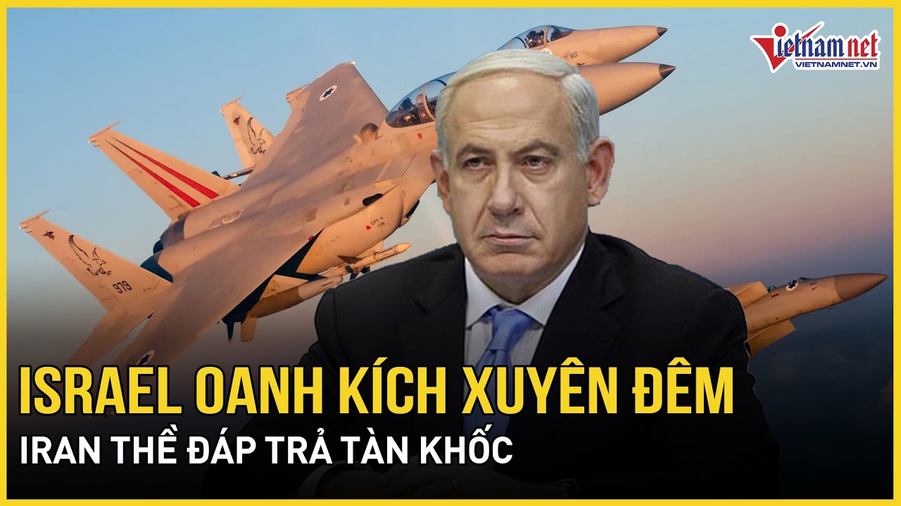 Israel oanh kích xuyên đêm “xé toạc” Tehran, Iran thề đáp trả tàn khốc, Mỹ “siết chặt” lãnh địa