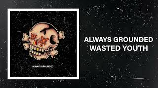 Always Grounded - Wasted Youth (Official Audio Stream)