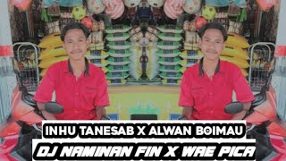 DJ NAMINAN FIN X WAE PICA [INHU TANESAB X ALWAN BOIMAU] 2023!!