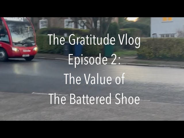The Gratitude Vlog | Ep.2 part i | The Value of The Battered Shoe