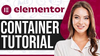 Elementor Container Tutorial 2024 (StepByStep Guide For Beginners)