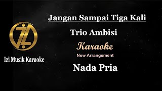 Jangan Sampai Tiga Kali - Karaoke Nada Pria -  New Arrangement [Trio Ambisi] #karaoke#cover