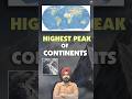 Highest Peak of Continents #worldgeography
