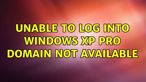 Unable to log into Windows XP Pro Domain Not Available (3 Solutions!!)