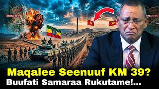 🔴 Maqalee Seenuuf KM 39 Hafee? Buufati Samaraa Rukutamee? 