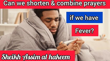 Can we shorten & combine prayers if we have fever? - Assim al hakeem