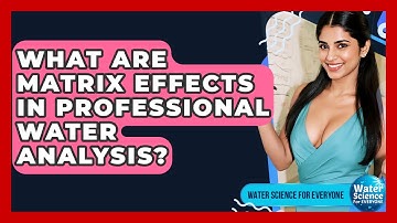 What Are Matrix Effects In Professional Water Analysis? - Water Science For Everyone
