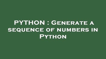 PYTHON : Generate a sequence of numbers in Python
