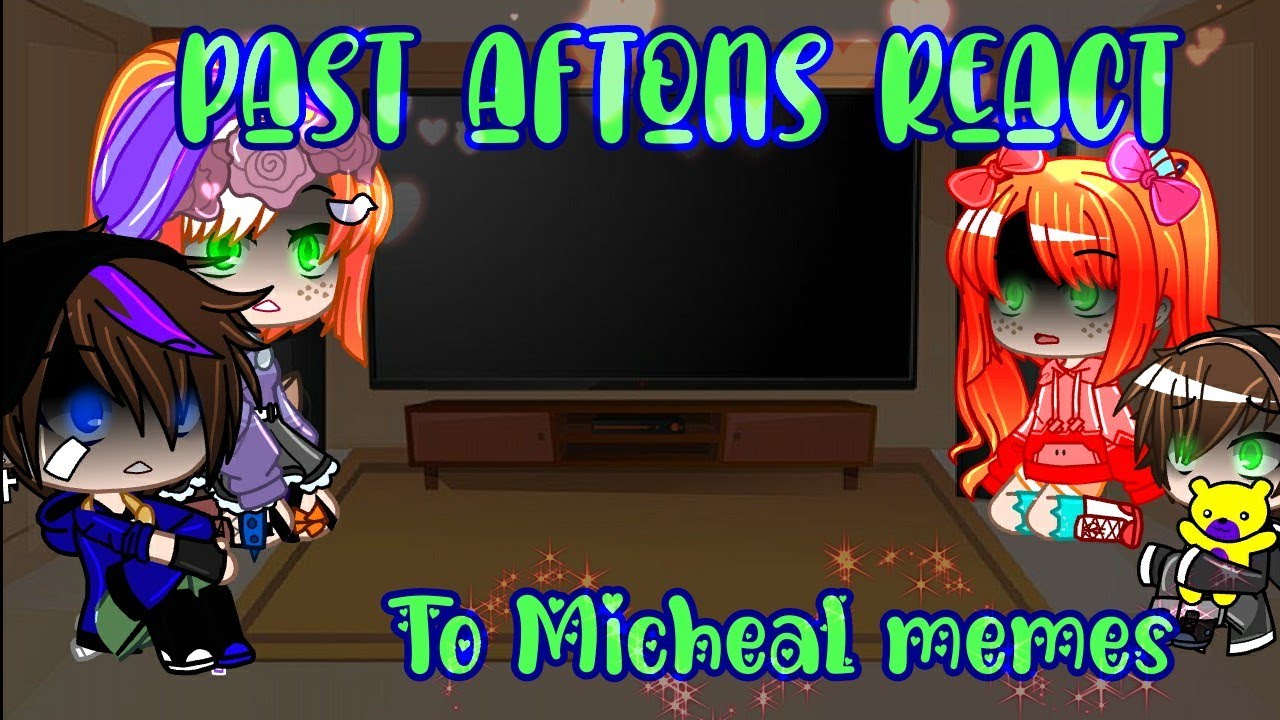 Past aftons react to/Micheal memes/