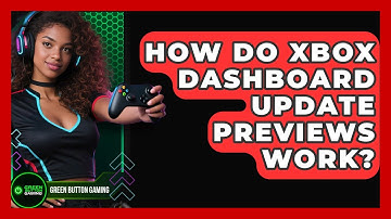 How Do Xbox Dashboard Update Previews Work? - Green Button Gaming