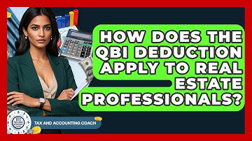 How Does The QBI Deduction Apply To Real Estate Professionals? - Tax and Accounting Coach