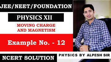 EXAMPLE 12/CHAPTER 04/MOVING CHARGE AND MAGNETISM/NCERT SOLUTION/CLASS 12/PHYSICS