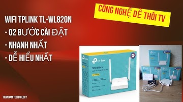 Hướng dẫn hai bước cài đặt đơn giản, dễ hiểu và nhanh nhất wifi tplink TL-WR820N