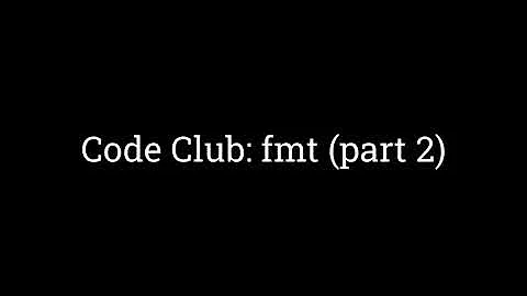 Code Club: fmt (part 2)
