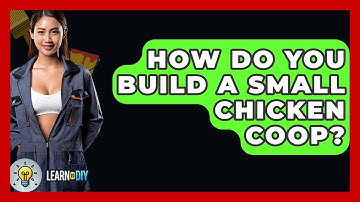How Do You Build A Small Chicken Coop? - LearnToDIY360.com