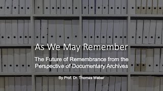 As We May Remember. The Future of Remembrance from the Perspective of Documentary Archives