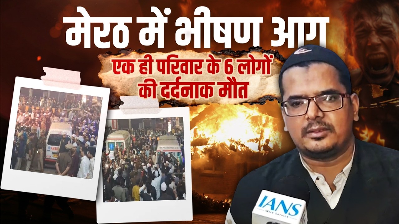 Meerut Fire Tragedy: लिसाड़ी गेट में भीषण आग, एक ही परिवार के 6 लोगों की दर्दनाक मौत