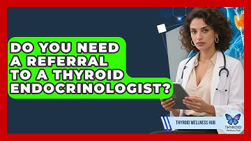 Do You Need A Referral To A Thyroid Endocrinologist? - Thyroid Wellness Hub