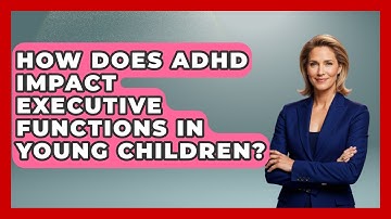 How Does ADHD Impact Executive Functions In Young Children? - Brain Development Hub