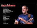 Jack Johnson Greatest Hits Full Album - Best Of Jack Johnson - Jack Johnson Playlist