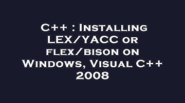 C++ : Installing LEX/YACC or flex/bison on Windows, Visual C++ 2008