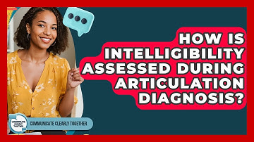 How Is Intelligibility Assessed During Articulation Diagnosis? - Communicate Clearly Together