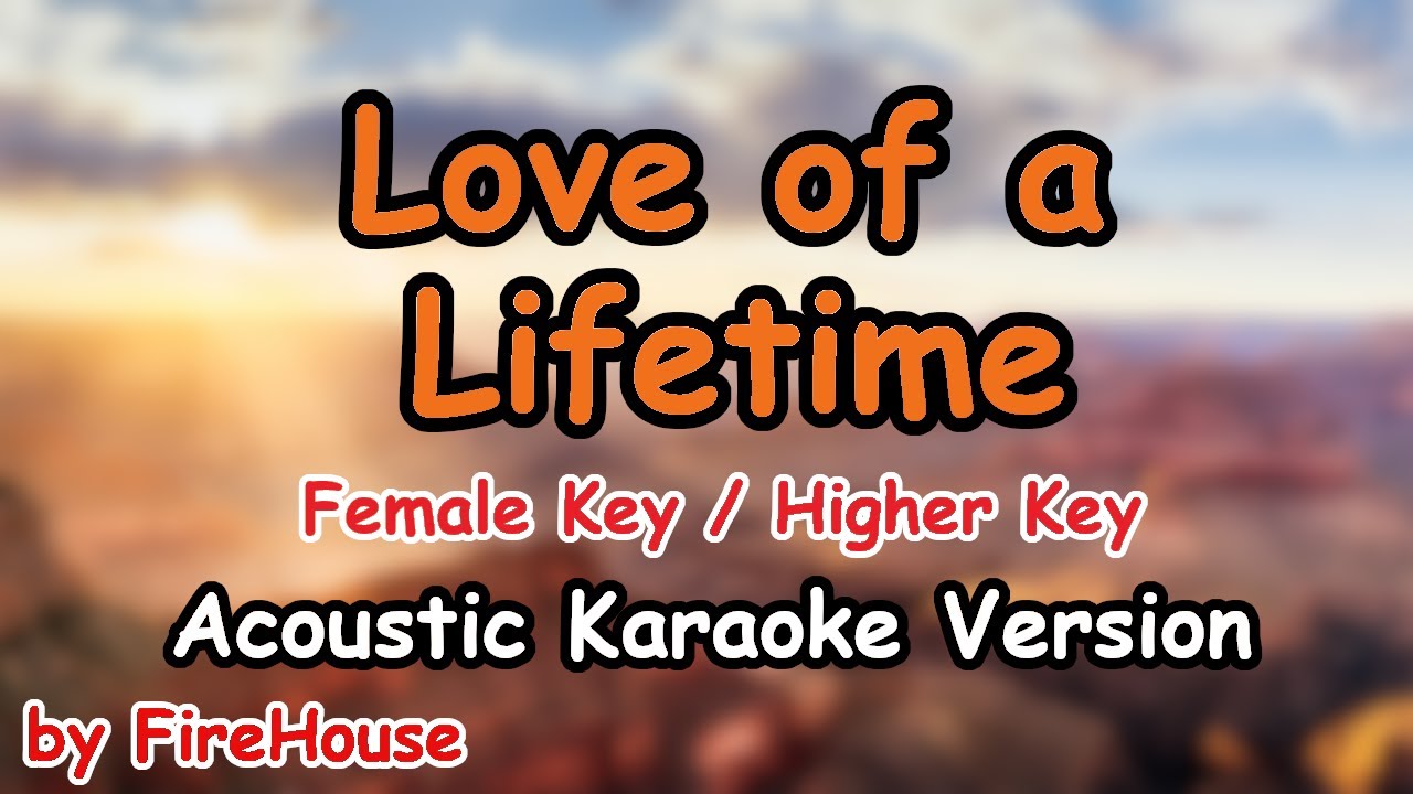 Love of a Lifetime - FEMALE Key / Higher Key Acoustic Karaoke)