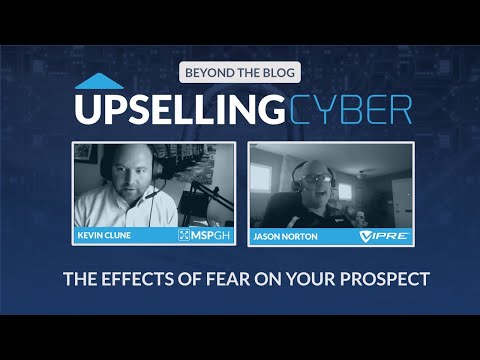 Upselling Cyber: The Effects Fear Has On Your Customers & Prospects