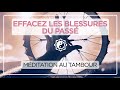 Effacez les blessures du pass  mditation au tambour