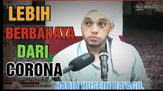 VIRAL, HABIB HUSEIN BICARA LEBIH BERBAHAYA DARI VIRUS CORONA CERAMAH HABIB HUSEIN BAAGIL ARRIDWAN #1