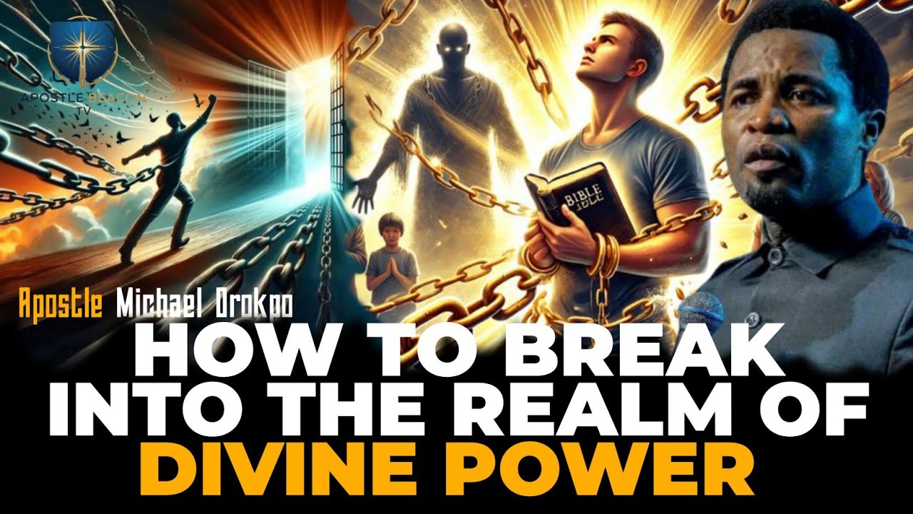 How to Break Into the Realm of Divine Power – Apostle Michael Orokpo ...